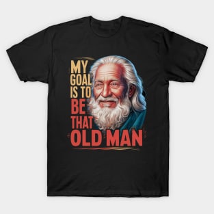 My Goal Is To Be That Old Man T-Shirt